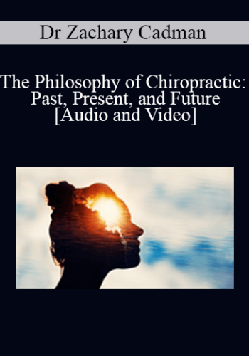 Dr Zachary Cadman – The Philosophy Of Chiropractic: Past, Present, And Future
