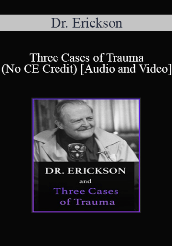 Milton H. Erickson & Jeffrey Zeig – Dr. Erickson And Three Cases Of Trauma (No CE Credit)