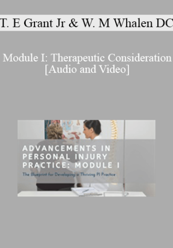 Dr. Thomas E Grant Jr, Dr. Wayne M Whalen DC – Module I: Therapeutic Consideration