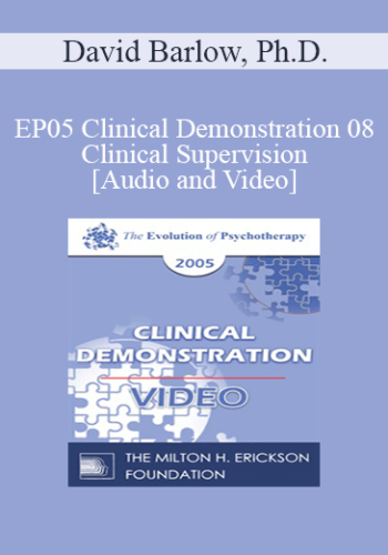 EP05 Clinical Demonstration 08 - Clinical Supervision - David Barlow, Ph.D.