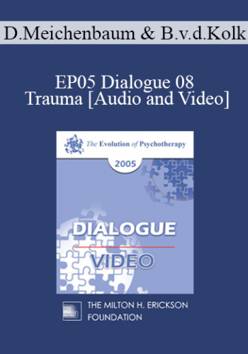 EP05 Dialogue 08 – Trauma – Donald Meichenbaum, Ph.D. And Bessel Van Der Kolk, M.D.