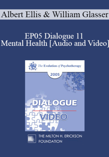 EP05 Dialogue 11 - Mental Health - Albert Ellis, Ph.D. and William Glasser, M.D.