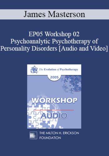 EP05 Workshop 02 - Psychoanalytic Psychotherapy of Personality Disorders - James Masterson, M.D.