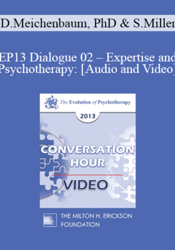 EP13 Dialogue 02 - Expertise and Psychotherapy: What are the Core Tasks of Psychotherapy? - Donald Meichenbaum, PhD and Scott Miller, PhD