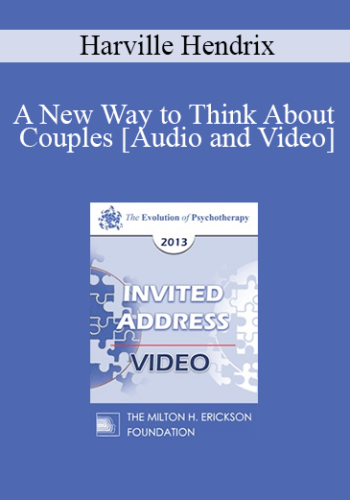 EP13 Invited Address 18 - A New Way to Think About Couples - Harville Hendrix, PhD