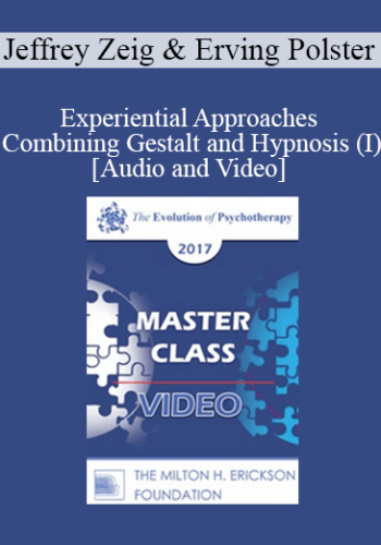 EP17 Master Class - Experiential Approaches Combining Gestalt and Hypnosis (I) - Jeffrey Zeig, PHD and Erving Polster, PHD