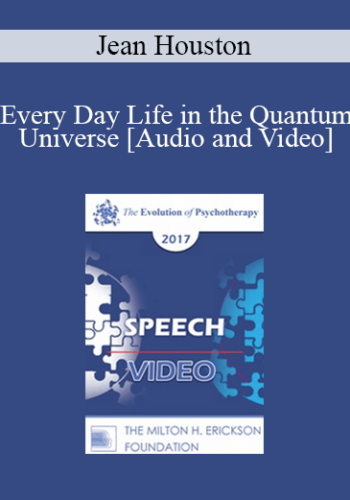 EP17 Speech 06 - Every Day Life in the Quantum Universe - Jean Houston, PhD