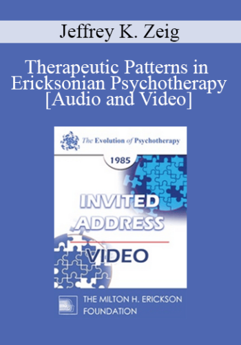 EP85 Invited Address 02b - Therapeutic Patterns in Ericksonian Psychotherapy - Jeffrey K. Zeig, Ph.D.