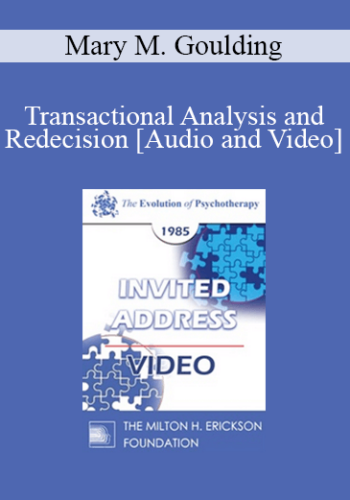 EP85 Invited Address 05a - Transactional Analysis and Redecision: A Short-Term, Focused Approach to Change - Mary M. Goulding, M.S.W.