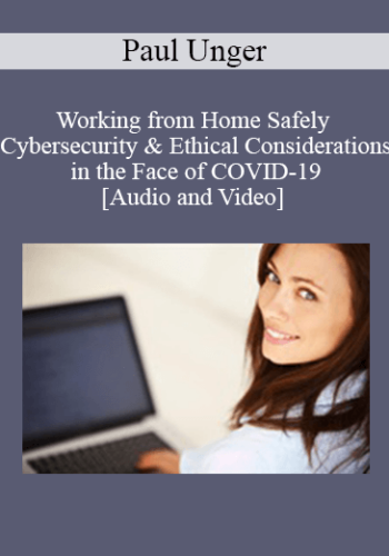 Paul Unger - Working from Home Safely - Cybersecurity & Ethical Considerations in the Face of COVID-19