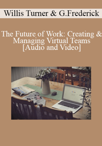 Willis Turner & Gregg Frederick - The Future of Work: Creating & Managing Virtual Teams