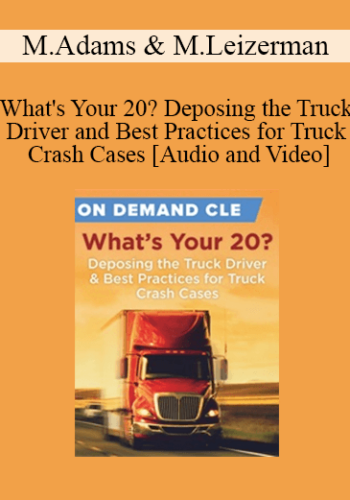 Trial Guides - What's Your 20? Deposing the Truck Driver and Best Practices for Truck Crash Cases