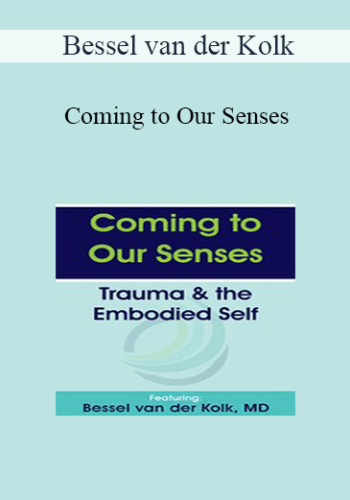 Bessel van der Kolk - Coming to Our Senses: Trauma & the Embodied Self