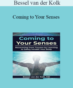 Bessel van der Kolk - Coming to Your Senses: Recovering from Trauma by Learning to Safely Inhabit Your Body