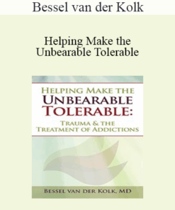 Bessel van der Kolk - Helping Make the Unbearable Tolerable: Trauma & the Treatment of Addictions