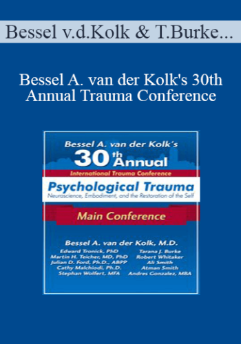 Bessel van der Kolk, Tarana Burke, Robert Whitaker, Ed Tronick, Martin Teicher, Julian Ford, Dr. Cathy Malchiodi, Ali Smith, .... - Bessel A. van der Kolk's 30th Annual Trauma Conference: Main Conference