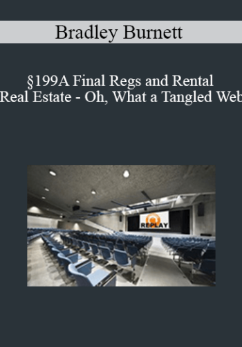 Bradley Burnett - §199A Final Regs and Rental Real Estate - Oh, What a Tangled Web