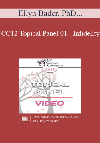 CC12 Topical Panel 01 - Infidelity: What is the Essence of the Crisis for the Couple? What are the Challenges for the Therapist? - Ellyn Bader, PhD, Helen Fisher, PhD, John Gottman, PhD, and Esther Perel, MA, LMFT