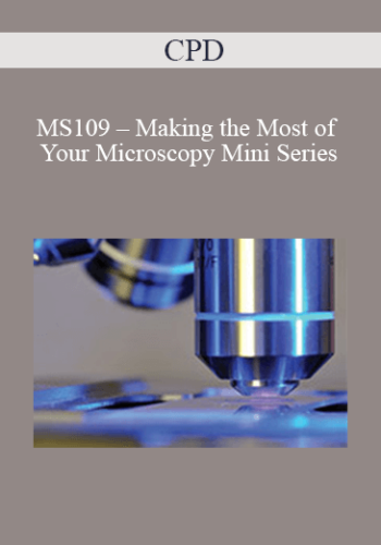 CPD – MS109 – Making The Most Of Your Microscopy Mini Series