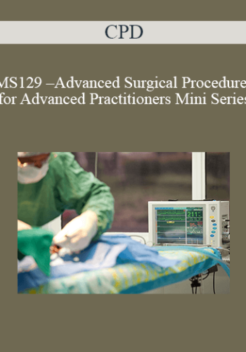 CPD – MS129 – Advanced Surgical Procedures For Advanced Practitioners Mini Series