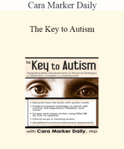 Cara Marker Daily - The Key to Autism: Integrating Brain Development with Practical Strategies for Treatment of Children and Adolescents
