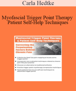 Carla Hedtke - Myofascial Trigger Point Therapy and Patient Self-Help Techniques: Correcting the Perpetuating Factors Behind Chronic Pain