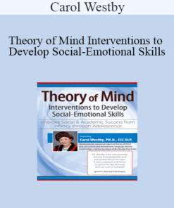 Carol Westby - Theory of Mind Interventions to Develop Social-Emotional Skills: Improve Social & Academic Success from Infancy Through Adolescence
