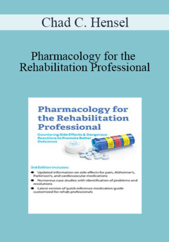 Chad C. Hensel – Pharmacology For The Rehabilitation Professional: Countering Side Effects & Dangerous Reactions To Promote Better Outcomes