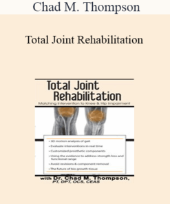Chad M. Thompson - Total Joint Rehabilitation: Matching Intervention to Knee & Hip Impairment