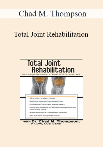 Chad M. Thompson - Total Joint Rehabilitation: Matching Intervention to Knee & Hip Impairment