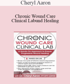 Cheryl Aaron - Chronic Wound Care Clinical Lab: A Hands-On Approach to Ensure Progressive Wound Healing