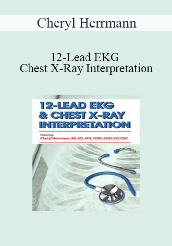 Cheryl Herrmann – 12-Lead EKG & Chest X-Ray Interpretation: Enhancing Assessment Skills For Improved Outcomes