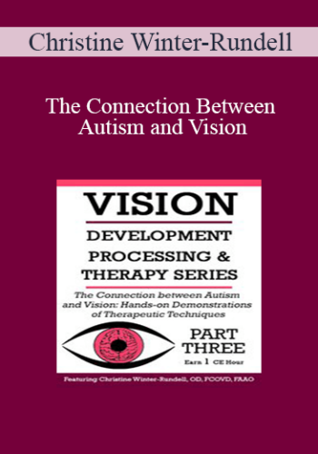 Christine Winter-Rundell - The Connection Between Autism and Vision: Hands-on Demonstrations of Therapeutic Techniques