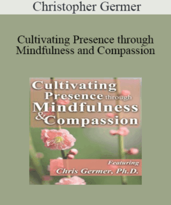 Christopher Germer - Cultivating Presence through Mindfulness and Compassion
