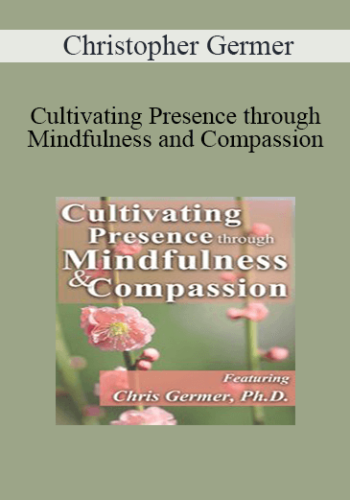 Christopher Germer - Cultivating Presence through Mindfulness and Compassion