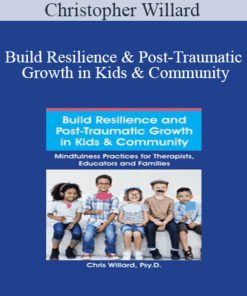 Christopher Willard - Build Resilience and Post-Traumatic Growth in Kids & Community: Mindfulness Practices for Therapists