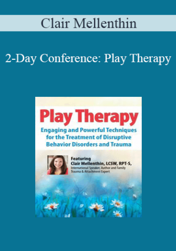Clair Mellenthin - 2-Day Conference: Play Therapy: Engaging Powerful Techniques for the Treatment of Disruptive Behavior Disorders and Trauma