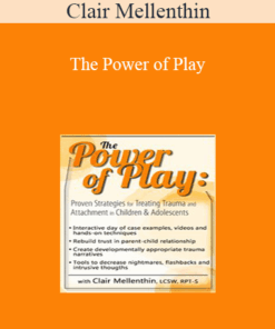 Clair Mellenthin - The Power of Play: Proven Strategies for Trauma and Attachment in Children & Adolescents