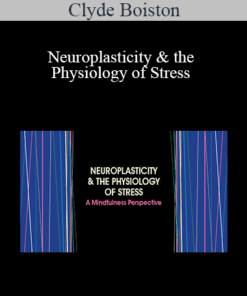 Clyde Boiston - Neuroplasticity & the Physiology of Stress: A Mindfulness Perspective
