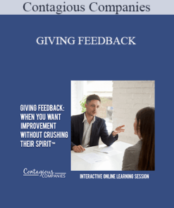 Contagious Companies - GIVING FEEDBACK: WHEN YOU WANT IMPROVEMENT WITHOUT CRUSHING THEIR SPIRIT