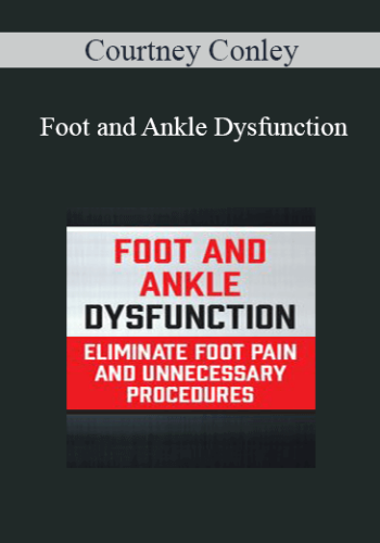 Courtney Conley - Foot and Ankle Dysfunction: Eliminate Foot Pain and Unnecessary Procedures