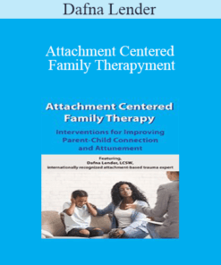 Dafna Lender - Attachment Centered Family Therapy: Interventions for Improving Parent-Child Connection and Attunement