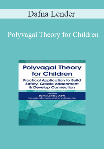 Dafna Lender - Polyvagal Theory for Children: Practical Application to Build Safety, Create Attachment & Develop Connection