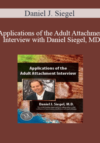 Daniel J. Siegel - Applications of the Adult Attachment Interview with Daniel Siegel, MD