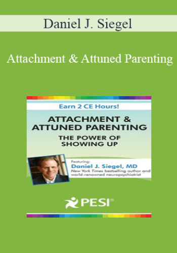 Daniel J. Siegel – Attachment & Attuned Parenting: The Power Of Showing Up