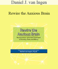 Daniel J. van Ingen - Rewire the Anxious Brain: Neuroscience-Informed Treatment of Anxiety