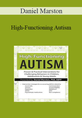 Daniel Marston - High-Functioning Autism: Proven & Practical Interventions for Challenging Behaviors in Children, Adolescents & Young Adults