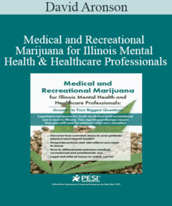 David Aronson - Medical and Recreational Marijuana for Illinois Mental Health and Healthcare Professionals: Answers to Your Biggest Questions