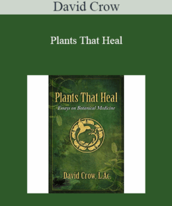 David Crow - Plants That Heal: Essays on Botanical Medicine