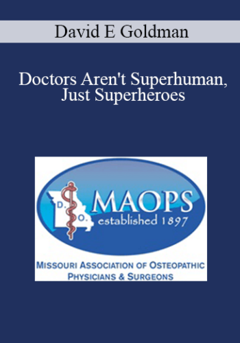 David E Goldman - Doctors Aren't Superhuman, Just Superheroes: Burnout & Mental Health Issues Can Happen